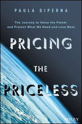 Pricing the Priceless: The Financial Transformation to Value the Planet, Solve the Climate Crisis, and Protect Our Most Precious Assets by DiPerna, Paula