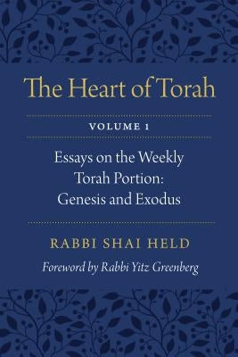 The Heart of Torah, Volume 1: Essays on the Weekly Torah Portion: Genesis and Exodus by Held, Shai