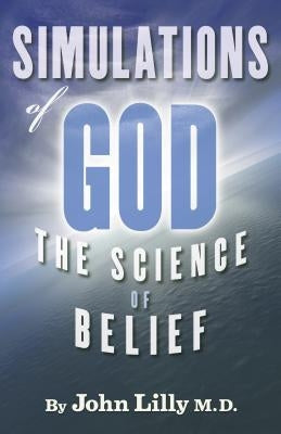 Simulations of God: The Science of Belief by Lilly, John C.
