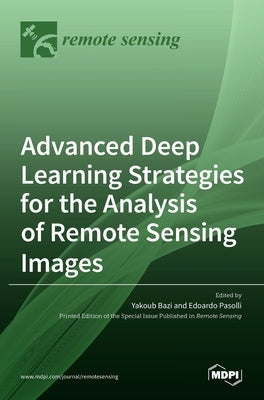 Advanced Deep Learning Strategies for the Analysis of Remote Sensing Images by Bazi, Yakoub