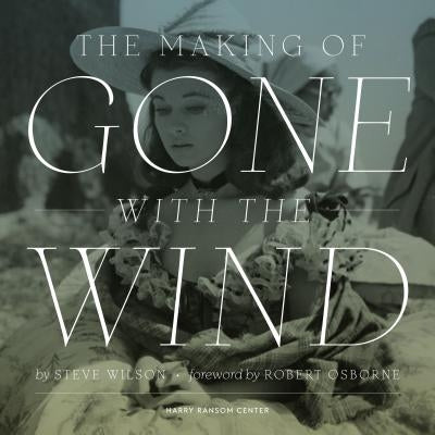 The Making of Gone with the Wind by Wilson, Steve