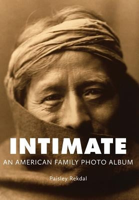 Intimate: An American Family Photo Album by Rekdal, Paisley