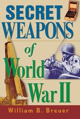 Secret Weapons of World War II by Breuer, William B.