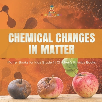 Chemical Changes in Matter Matter Books for Kids Grade 4 Children's Physics Books by Baby Professor
