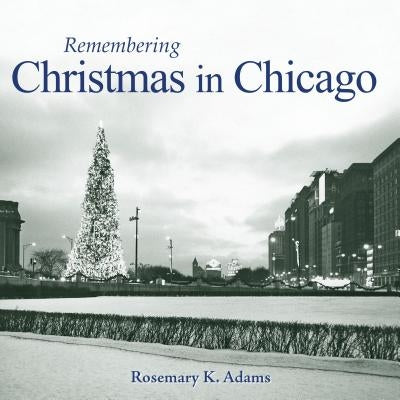 Remembering Christmas in Chicago by Adams, Rosemary K.