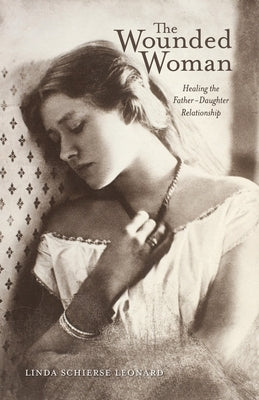 The Wounded Woman: Healing the Father-Daughter Relationship by Leonard, Linda Schierse