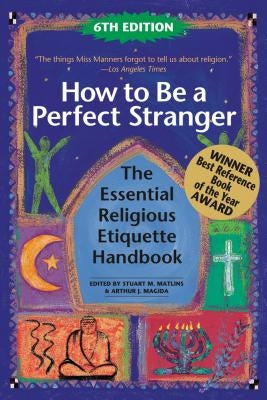 How to Be a Perfect Stranger (6th Edition): The Essential Religious Etiquette Handbook by Matlins, Stuart M.
