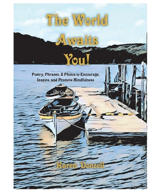 The World Awaits You!: Poetry, Phrases, & Photos to Encourage, Inspire, and Promote Mindfulness by Donzell, Karen