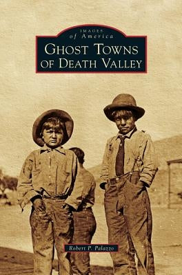 Ghost Towns of Death Valley by Palazzo, Robert P.