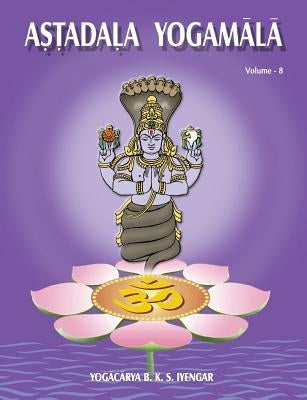 Astadala Yogamala (Collected Works) Volume 8 by Iyengar, B. K. S.