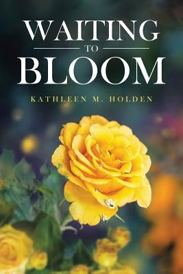 Waiting to Bloom by Holden, Kathleen M.