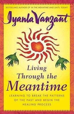 Living Through the Meantime: Learning to Break the Patterns of the Past and Begin the Healing Process by Vanzant, Iyanla