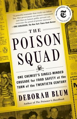 The Poison Squad: One Chemist's Single-Minded Crusade for Food Safety at the Turn of the Twentieth Century by Blum, Deborah