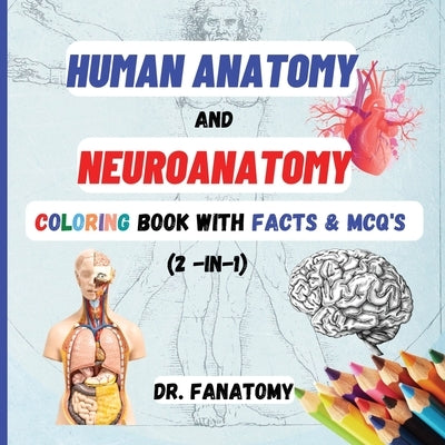 Human Anatomy and Neuroanatomy Coloring Book with Facts & MCQ's (Multiple Choice Questions) by Fanatomy