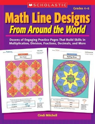 Math Line Designs from Around the World: Grades 4--6: Dozens of Engaging Practice Pages That Build Skills in Multiplication, Division, Fractions, Deci by Mitchell, Cindi