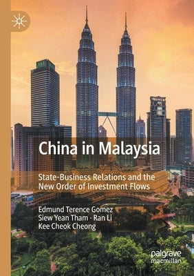 China in Malaysia: State-Business Relations and the New Order of Investment Flows by Gomez, Edmund Terence