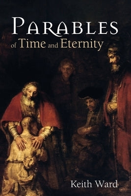 Parables of Time and Eternity by Ward, Keith