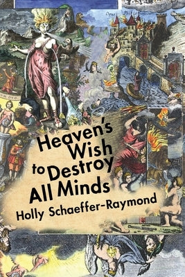 Heaven's Wish to Destroy All Minds: A Political Theology by Schaeffer-Raymond, Holly