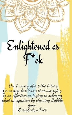 Enlightened as F*ck.Prompted Journal for Knowing Yourself.Self-exploration Journal for Becoming an Enlightened Creator of Your Life. by Publishing, Enlightened
