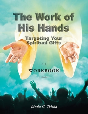 The Work of His Hands: Targeting Your Spiritual Gifts Workbook by Triska, Linda C.