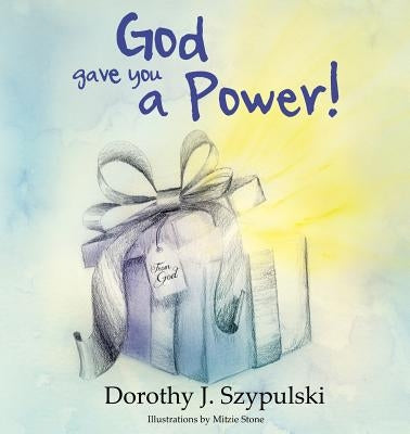 God Gave You a Power by Szypulski, Dorothy J.