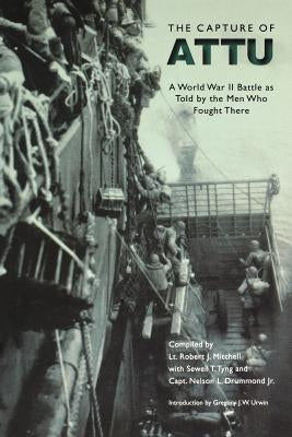 The Capture of Attu: A World War II Battle as Told by the Men Who Fought There by Drummond, Nelson London