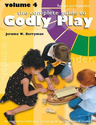 Complete Guide to Godly Play: Volume 4, Revised and Expanded by Berryman, Jerome W.