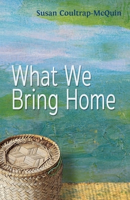 What We Bring Home by Coultrap-McQuin, Susan