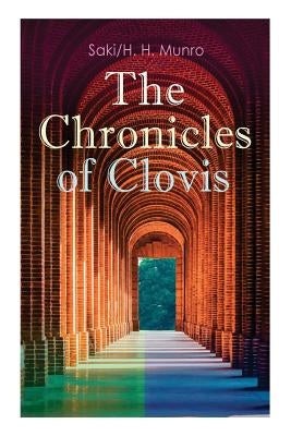 The Chronicles of Clovis: Including Esmé, The Match-Maker, Tobermory, Sredni Vashtar, Wratislav, The Easter Egg, The Music on the Hill, The Peac by Saki, H. H. Munro