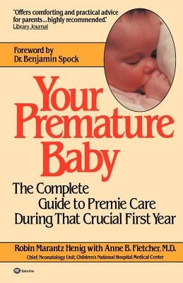 Your Premature Baby: The Complete Guide to Premie Care During That Crucial First Year by Henig, Robin Marantz