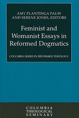 Feminist and Womanist Essays in Reformed Dogmatics by Pauw, Amy Plantinga