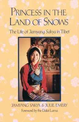 Princess in the Land of Snows: The Life of Jamyang Sakya in Tibet by Sakya, Jamyang
