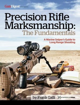 Precision Rifle Marksmanship: The Fundamentals - A Marine Sniper's Guide to Long Range Shooting: A Marine Sniper's Guide to Long Range Shooting by Galli, Frank