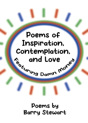 Poems of Inspiration, Contemplation, and Love: Featuring Damn Money by Stewart, Barry