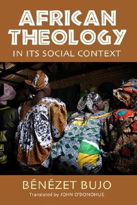African Theology in Its Social Context by Bujo, Bénézet