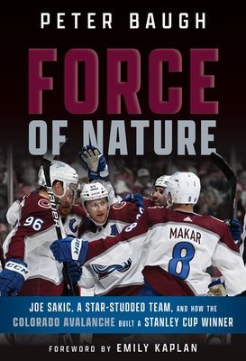 Force of Nature: How the Colorado Avalanche Built a Stanley Cup Winner by 