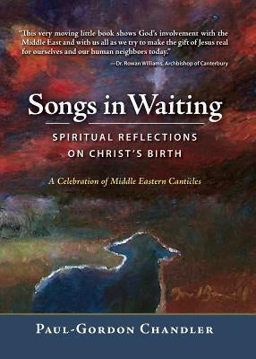 Songs in Waiting: Spiritual Reflections on Christ's Birth by Chandler, Paul-Gordon