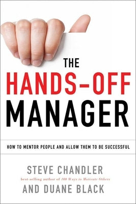 The Hands-Off Manager: How to Mentor People and Allow Them to Be Successful by Chandler, Steve