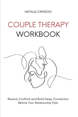 Couple Therapy Workbook: Resolve conflicts and build deep connections before your relationship falls by Crimson, Natalia