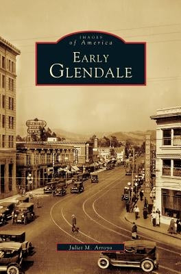 Early Glendale by Arroyo, Juliet M.