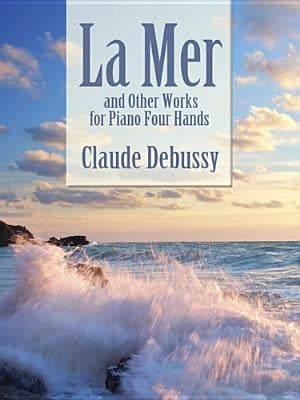 La Mer and Other Works for Piano Four Hands by Debussy, Claude