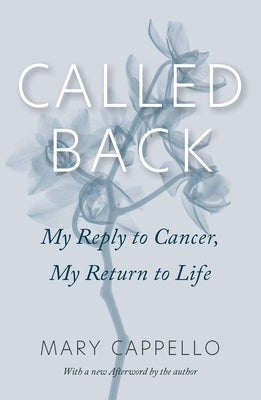 Called Back: My Reply to Cancer, My Return to Life by Cappello, Mary