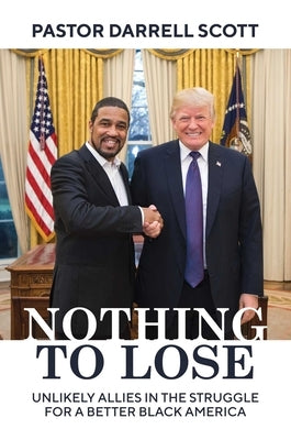 Nothing to Lose: Unlikely Allies in the Struggle for a Better Black America by Scott, Pastor Darrell