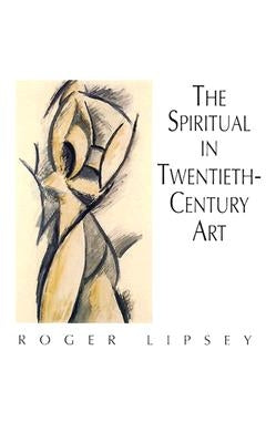 The Spiritual in Twentieth-Century Art by Lipsey, Roger