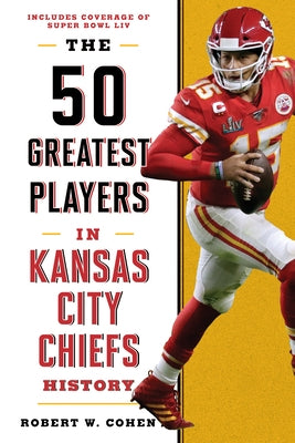 The 50 Greatest Players in Kansas City Chiefs History by Cohen, Robert W.