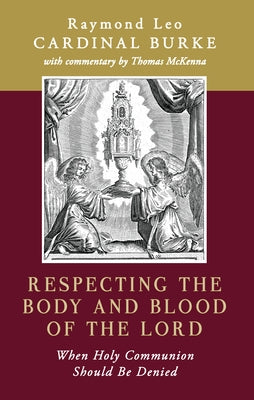 Respecting the Body and Blood of the Lord: When Holy Communion Should Be Denied by Burke, Raymond Leo