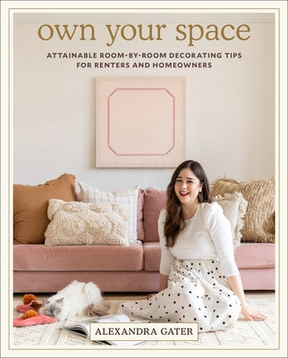 Own Your Space: Attainable Room-By-Room Decorating Tips for Renters and Homeowners by Gater, Alexandra