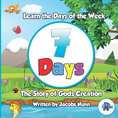 7 Days - The Story of Gods Creation: Learn the Days of the Week by Nunn, Jacobs