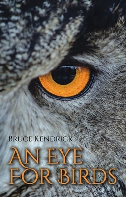 An Eye for Birds by Kendrick, Bruce