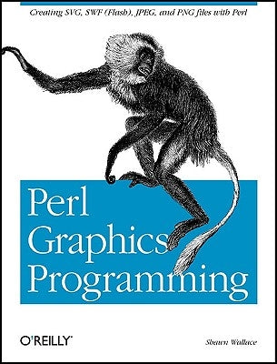 Perl Graphics Programming: Creating Svg, SWF (Flash), JPEG and PNG Files with Perl by Wallace, Shawn